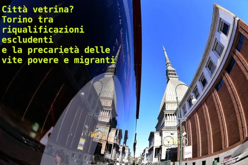 Città vetrina?  Torino tra riqualificazioni escludenti e la precarietà delle vite povere e migranti