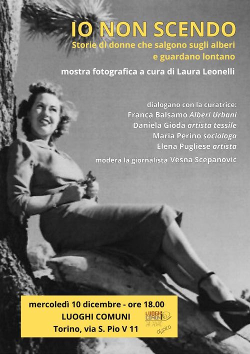 Volantino dell'iniziativa "Io non scendo", di mercoledì 10 dicembre, presso Luoghi Comuni - San Salvario

Sullo sfondo una foto in bianco e nero di una donna sorridente seduta su un ramo ed appoggiata al tronco di un albero, risalente all'inizio del secolo scorso.