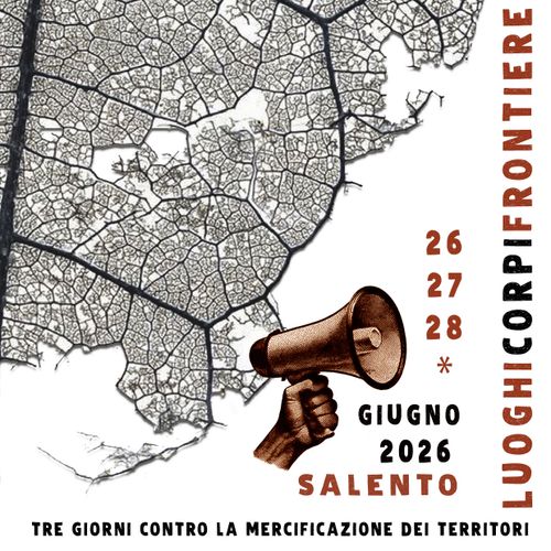  LUOGHI CORPI FRONTIERE, SALENTO: 26/27/28 GIUGNO 2026 TRE GIORNI CONTRO LA MERCIFICAZIONE DEI TERRITORI